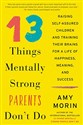 13 Things Mentally Strong Parents Don't Do: Raising Self-Assured Children and Training Their Brains for a Life of Happiness, Meaning, and Success