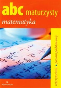 ABC maturzysty Matematyka Repetytorium poziom podstawowy