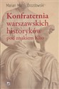 Konfraternia warszawskich historyków pod znakiem Klio Subiektywne biogramy ucznia i kolegi