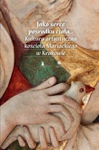 Jako serce pośrodku ciała Kultura artystyczna kościoła Mariackiego w Krakowie  - Księgarnia Niemcy (DE)