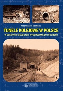 Tunele kolejowe w Polsce w obecnych granicach wybudowane do 1945 roku - Księgarnia UK