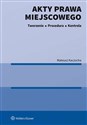 Akty prawa miejscowego. Tworzenie, procedura i kontrola - Mateusz Kaczocha