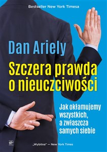 Szczera prawda o nieuczciwości Jak okłamujemy wszystkich, a zwłaszcza samych siebie