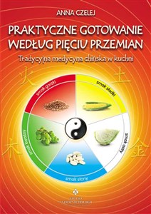 Praktyczne gotowanie według Pięciu Przemian Tradycyjna Medycyna Chińska w kuchni - Księgarnia UK