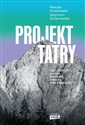 Projekt Tatry Jak ocalić ludzi, naturę oraz przyszłość - Szymon Ziobrowski, Maciej Kozłowski