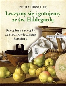 Leczymy się i gotujemy ze św. Hildegardą. Receptury i recepty ze średniowiecznego klasztoru  - Księgarnia Niemcy (DE)