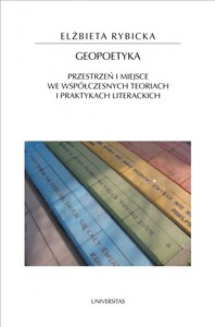 Geopoetyka Przestrzeń i miejsce we współczesnych teoriach i praktykach literackich