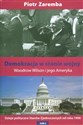 Demokracja w stanie wojny Woodrow Wilson i jego Ameryka - Piotr Zaremba