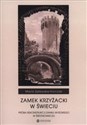 Zamek Krzyżacki w Świeciu Próba rekonstrukcji zamku wysokiego w średniowieczu