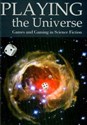 Playing the Universe Games and Gaming in Science Fiction - David Mead, Paweł Frelik