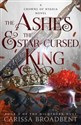 The Ashes and the Star-Cursed King  - Carissa Broadbent