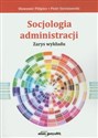 Socjologia administracji Zarys wykładu - Sławomir Pilipiec, Piotr Szreniawski