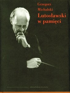 Witold Lutosławski w pamięci 20 rozmów o kompozytorze - Księgarnia UK