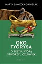 Oko tygrysa O bestii, którą stworzył człowiek - Marta Sawicka-Danielak