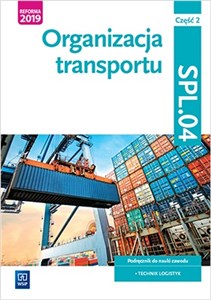 Organizacja transportu. Kwalifikacja SPL.04. Podręcznik do nauki zawodu technik logistyk. Część 2 - Księgarnia UK