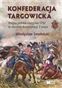 Konfederacja targowicka Wojna polsko-rosyjska 1792 w obronie Konstytucji 3 maja - Władysław Smoleński