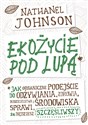 Ekożycie pod lupą Czy organiczne podejście do odżywiania, zdrowia, rodzicielstwa i środowiska sprawi, że będziesz szcz