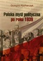 Polska myśl polityczna po roku 1939 - Grzegorz Kucharczyk