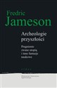 Archeologie przyszłości Pragnienie zwane utopią i inne fantazje naukowe - Fredric Jameson