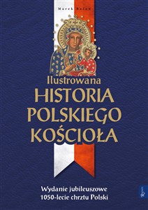 Ilustrowana Historia Polskiego Kościoła Wydanie jubileuszowe 1050-lecie chrztu Polski