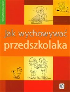 Jak wychowywać przedszkolaka Poradnik dla rodziców