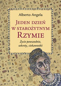 Jeden dzień w starożytnym Rzymie Życie powszednie, sekrety, ciekawostki