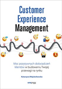 Customer Experience Management Moc pozytywnych doświadczeń na ścieżce Twojego klienta