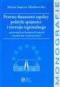 Prawno finansowe aspekty polityki spójności i rozwoju regionalnego przewodnik po funduszach unijnych (uzyskiwanie i wykorzystanie)