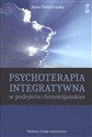 Psychoterapia integratywna w podejściu chrześcijańskim - Anna Ostaszewska