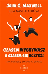 Czasem wygrywasz, a czasem się uczysz! Dla nastolatków Jak porażkę zmienić w sukces