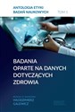 Antologia etyki badań naukowych. Tom 1 Badania oparte na danych dotyczących zdrowia