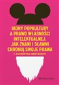 Ikony popkultury a prawo własności intelektualnej. Jak znani i sławni chronią swoje prawa - Katarzyna Grzybczyk