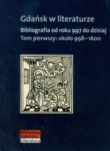 Gdańsk w literaturze Tom 1 około 998-1600 Bibliografia od roku 997 do dzisiaj - Księgarnia UK