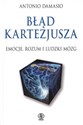 Błąd Kartezjusza Emocje, rozum i ludzki mózg - Antonio Damasio