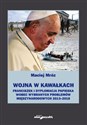 Wojna w kawałkach Franciszek i dyplomacja papieska wobec wybranych problemów międzynarodowych - Maciej Mróz