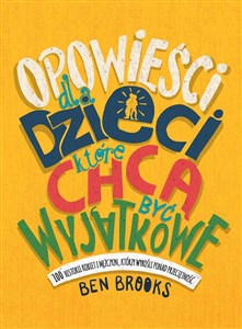 Opowieści dla dzieci, które chcą być wyjątkowe 100 historii kobiet i mężczyzn, którzy wyrośli ponad przeciętność