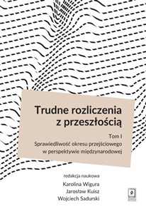 Trudne rozliczenia z przeszłością Tom 1 Sprawiedliwość okresu przejściowego w perspektywie międzynarodowej - Księgarnia UK