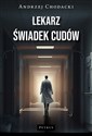 Lekarz, świadek cudów. Świadectwo lekarza  - Andrzej Chodacki