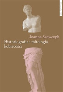Historiografia i mitologia kobiecości - Księgarnia UK