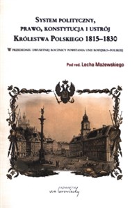 System polityczny prawo konstytucja i ustrój Królestwa Polskiego 1815-1830 W przededniu dwusetnej rocznicy powstania unii rosyjsko-polskiej