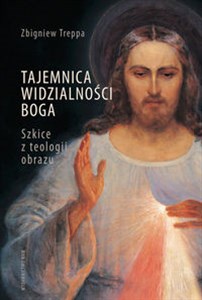 Tajemnica widzialności Boga Szkice z teologii obrazu