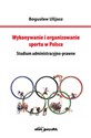 Wykonywanie i organizowanie sportu w Polsce Studium administracyjno-prawne - Bogusław Ulijasz