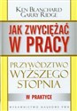 Jak zwyciężać w pracy Przywództwo wyższego stopnia w praktyce