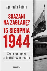 Skazani na zagładę? 15 sierpnia 1944 Sen o wolności a dramatyczne realia