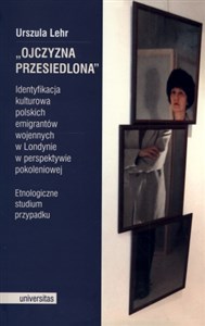 Ojczyzna przesiedlona Identyfikacja kulturowa polskich emigrantów wojennych w Londynie w perspektywie pokoleniowej. Etnogr - Księgarnia Niemcy (DE)