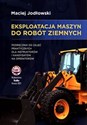 Eksploatacja maszyn do robót ziemnych Podręcznik do zajęć praktycznych dla instruktorów i kandydatów na operatorów - Maciej Jodłowski