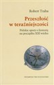 Przeszłość w teraźniejszości Polskie spory o historię na początku XXI wieku