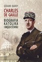 Charles de Gaulle Biografia katolika i męża stanu - Gerard Bardy