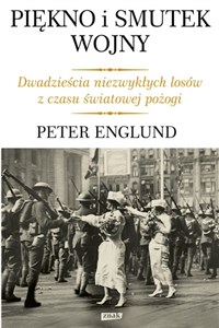 Piękno i smutek wojny Dwadzieścia niezwykłych losów z czasu światowej pożogi.