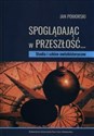 Spoglądając w przeszłość… Studia i szkice metahistoryczne - Jan Pomorski